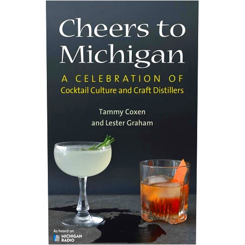 Tammy Coxen,Lester Graham Cheers to Michigan: A Celebration of Cocktail Culture and Craft Distillers
