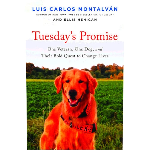 Luis Carlos Montalvan,Ellis Henican Tuesday's Promise: One Veteran, One Dog, and Their Bold Quest to Change Lives