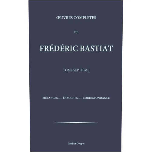 Frederic Bastiat,Institut Coppet Oeuvres completes de Frederic Bastiat - tome 7 (French Edition)