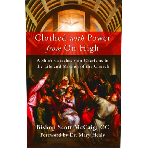 Bishop Scott McCaig CC,Dr. Mary Healy Clothed with Power from On High: A Short Catechesis on Charisms in the Life and Mission of the Church