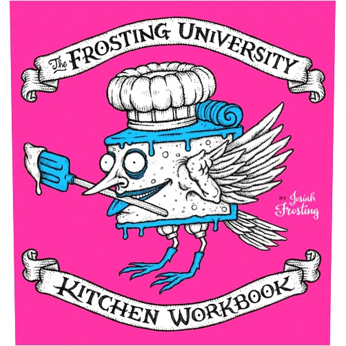 Josiah Frosting The Frosting University Kitchen Workbook: An Absurd But Serious Cookbook