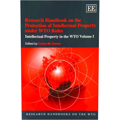 By Carlos M. Correa (Editor) Research Handbook on the Protection of Intellectual Property under WTO Rules: Intellectual Property in the WTO Volume I (Research Handbooks on the WTO series)