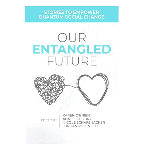 By Karen O'Brien (Editor), Ann El Khoury (Editor), Nicole Schafenacker (Editor) & 0 more Format: Kindle Edition Our Entangled Future: Stories to Empower Quantum Social Change