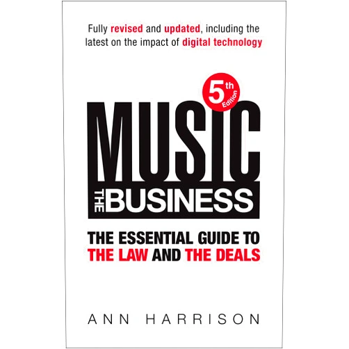 Ann Harrison Music: The Business: The Essential Guide to the Law and the Deals