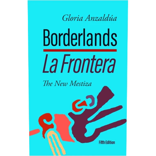 Gloria Anzaldúa Borderlands / La Frontera: The New Mestiza 5th Edition