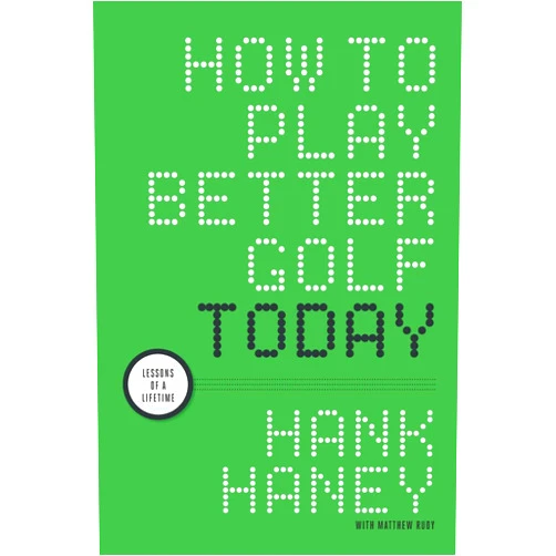 Hank Haney,Matthew Rudy How to Play Better Golf Today: Lessons of a Lifetime