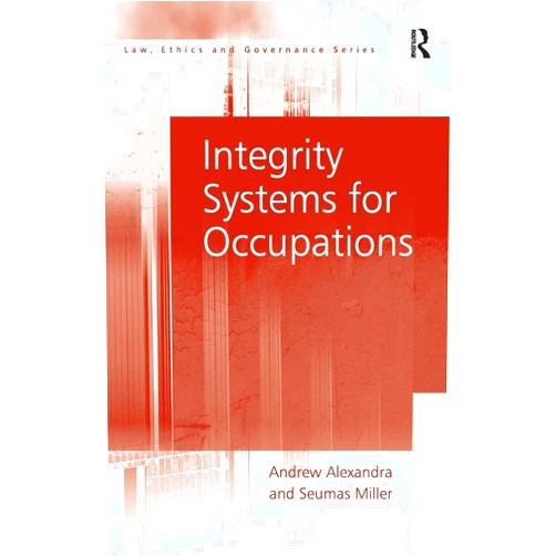 By Andrew Alexandra (Author), Seumas Miller (Author) Integrity Systems for Occupations (Law, Ethics and Governance)