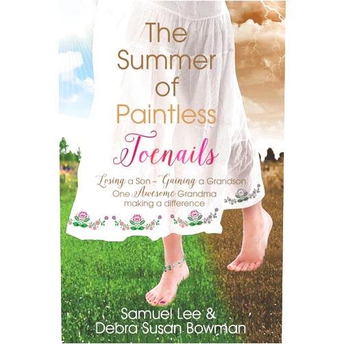 Samuel Lee Bowman,Debra Susan Bowman The Summer of Paintless Toenails: Losing a Son--Gaining a Grandson: One Awesome Grandma Making a Difference