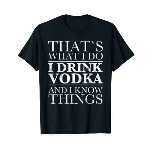 Funny Drinking Vodka Shirt Men Tees That's What I Do I drink Vodka T-Shirt And I Know Things T-Shirt