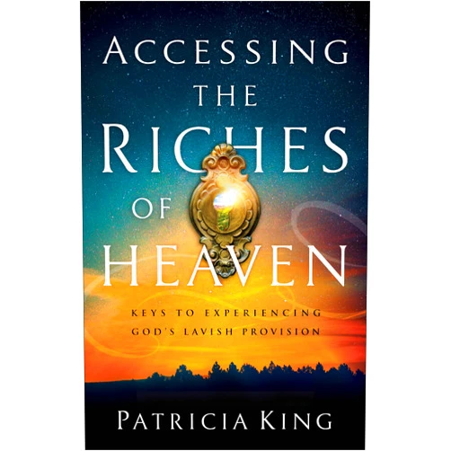 Patricia King,Shawn Bolz Accessing the Riches of Heaven: Keys to Experiencing God's Lavish Provision