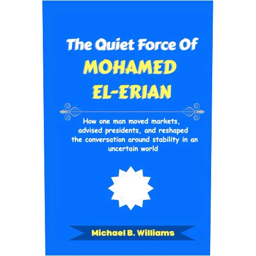 By Michael B Williams (Author) The Quiet Force of Mohamed El-Erian: How one man moved markets, advised presidents, and reshaped the conversation around stability in an uncertain world (The Minds That Built Wealth)