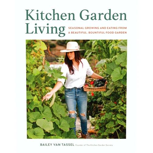 Bailey Van Tassel Kitchen Garden Living: Seasonal Growing and Eating from a Beautiful, Bountiful Food Garden