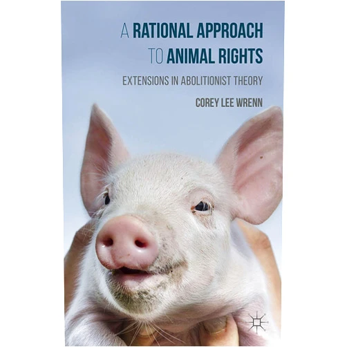 By Corey Wrenn (Author) Format: Kindle Edition A Rational Approach to Animal Rights: Extensions in Abolitionist Theory