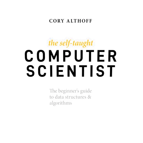 Cory Althoff The Self-Taught Computer Scientist: The Beginner's Guide to Data Structures & Algorithms