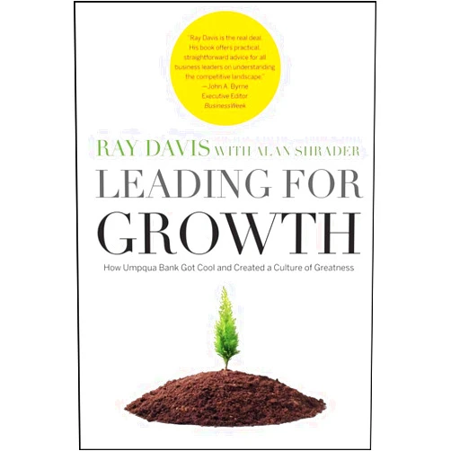 Raymond P. Davis,Alan R. Shrader Leading for Growth: How Umpqua Bank Got Cool and Created a Culture of Greatness