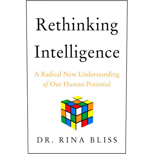 Rina Bliss Rethinking Intelligence: A Radical New Understanding of Our Human Potential