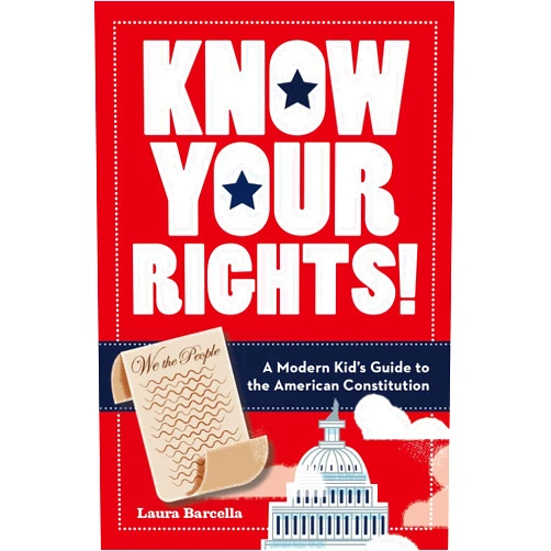 Laura Barcella Know Your Rights!: A Modern Kid's Guide to the American Constitution