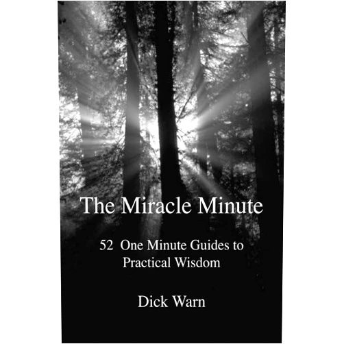 By Dick Warn (Author) The Miracle Minute: 52 One Minute Guides to Practical Wisdom
