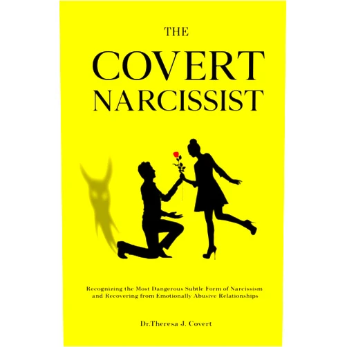 Dr.Theresa J. Covert The Covert Narcissist: Recognizing the Most Dangerous Subtle Form of Narcissism and Recovering from Emotionally Abusive Relationships