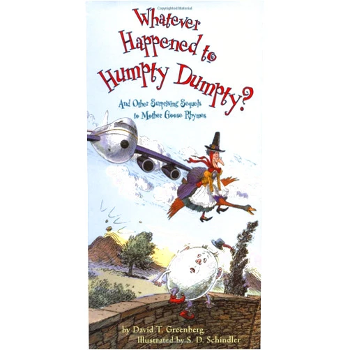 By David Greenberg (Author), S. D. Schindler (Illustrator) Whatever Happened to Humpty Dumpty?: And Other Surprising Sequels to Mother Goose Rhymes