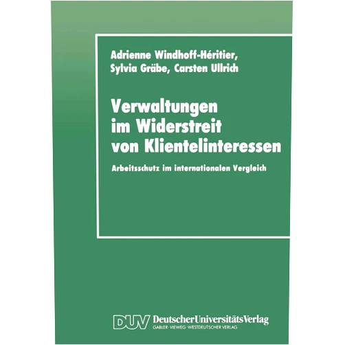 Adrienne Windhoff-Héritier,Sylvia Gräbe Verwaltungen im Widerstreit von Klientelinteressen: Arbeitsschutz im internationalen Vergleich (German Edition)