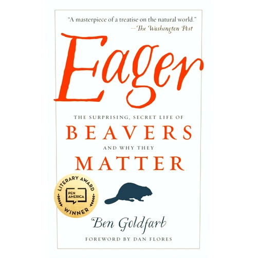 By Ben Goldfarb (Author) Eager: The Surprising, Secret Life of Beavers and Why They Matter