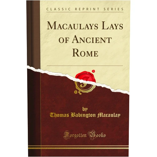 Thomas Babington Macaulay Macaulay's Lays of Ancient Rome (Classic Reprint)