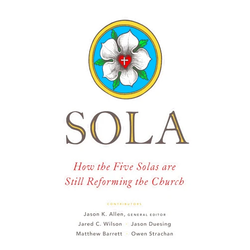 By Jason K. Allen (Editor), Tony Merida (Foreword), Jared C. Wilson (Contributor), Jason G. Duesing (Contributor), Matthew Barrett (Contributor), Owen Strachan (Contributor) & 2 more Sola: How the Five Solas Are Still Reforming the Church