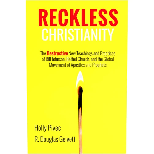Holly Pivec,R. Douglas Geivett Reckless Christianity: The Destructive New Teachings and Practices of Bill Johnson, Bethel Church, and the Global Movement of Apostles and Prophets