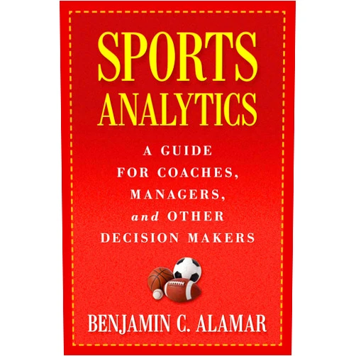 Benjamin Alamar,Dean Oliver Sports Analytics: A Guide for Coaches, Managers, and Other Decision Makers