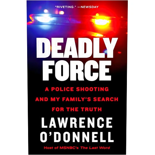 Lawrence O'Donnell Jr. Deadly Force: A Police Shooting and My Family's Search for the Truth
