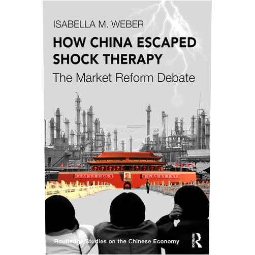 By Isabella M. Weber (Author) How China Escaped Shock Therapy (Routledge Studies on the Chinese Economy)