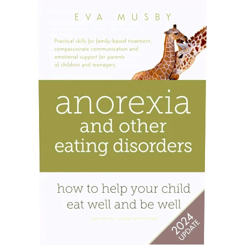 Eva Musby Anorexia and other Eating Disorders: how to help your child eat well and be well: Practical solutions, compassionate communication tools and emotional support for parents of children and teenagers