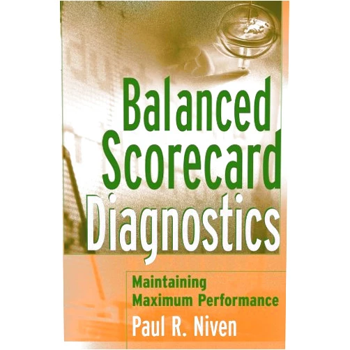 By Paul R. Niven (Author) Format: Kindle Edition Balanced Scorecard Diagnostics: Maintaining Maximum Performance