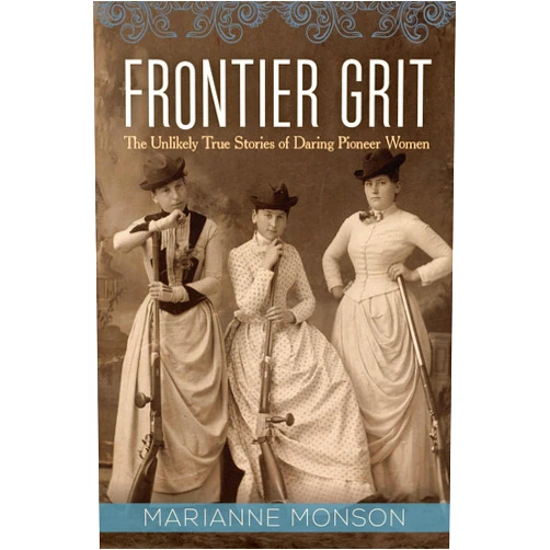 Marianne Monson Frontier Grit: The Unlikely True Stories of Daring Pioneer Women