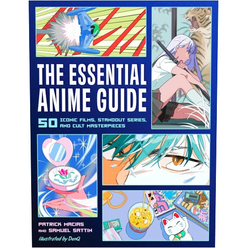 Patrick Macias,Samuel Sattin The Essential Anime Guide: 50 Iconic Films, Standout Series, and Cult Masterpieces