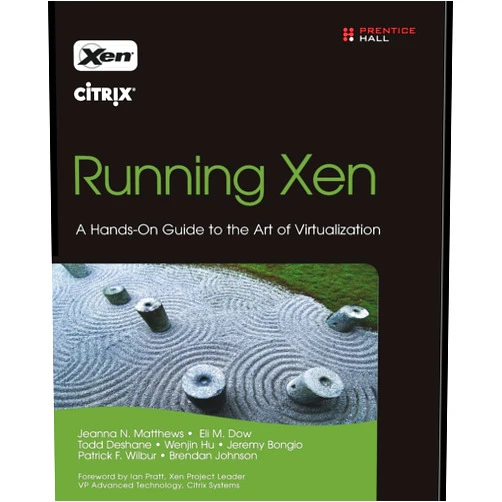 Jeanna N. Matthews,Eli M. Dow,Todd Deshane,Wenjin Hu,Jeremy Bongio,Patrick F. Wilbur,Brendan Johnson Running Xen: A Hands-On Guide to the Art of Virtualization