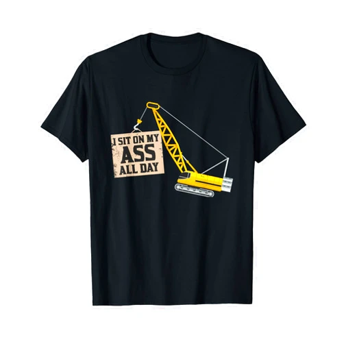 Crane Operator Gifts Crane Operator Shirts - I Sit On My Ass All Day T-Shirt