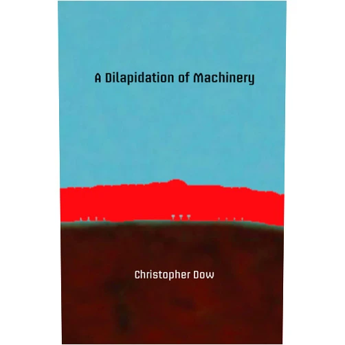 By Christopher Dow (Author) A Dilapidation of Machinery