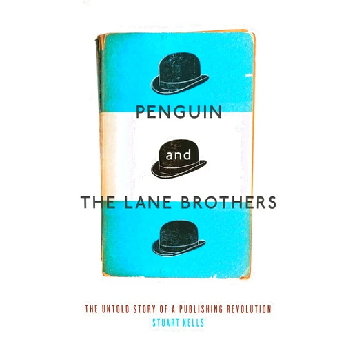 Stuart Kells Penguin and the Lane Brothers: The Untold Story of a Publishing Revolution