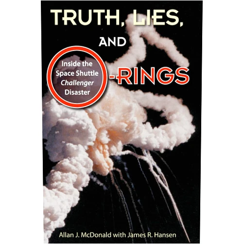 Allan J McDonald,James R. Hansen Truth, Lies, and O-Rings: Inside the Space Shuttle Challenger Disaster