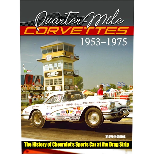 Steve Holmes Quarter-Mile Corvettes 1953-1975: The History of Chevrolet's Sports Car at the Drag Strip