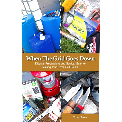 Tony Nester When the Grid Goes Down, Disaster Preparations and Survival Gear For Making Your Home Self-Reliant