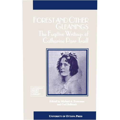 Catherine Parr Traill,Michael Peterman,Carl Ballstadt Forest and Other Gleanings: The Fugitive Writings of Catharine Parr Traill (Canadian Short Story Library)