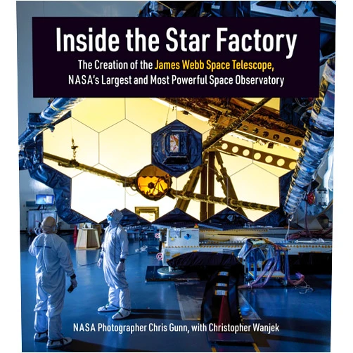 Chris Gunn,Christopher Wanjek Inside the Star Factory: The Creation of the James Webb Space Telescope, NASA's Largest and Most Powerful Space Observatory
