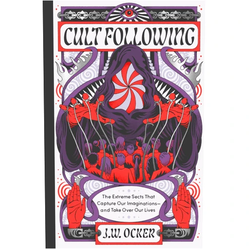 J. W. Ocker Cult Following: The Extreme Sects That Capture Our Imaginations―and Take Over Our Lives