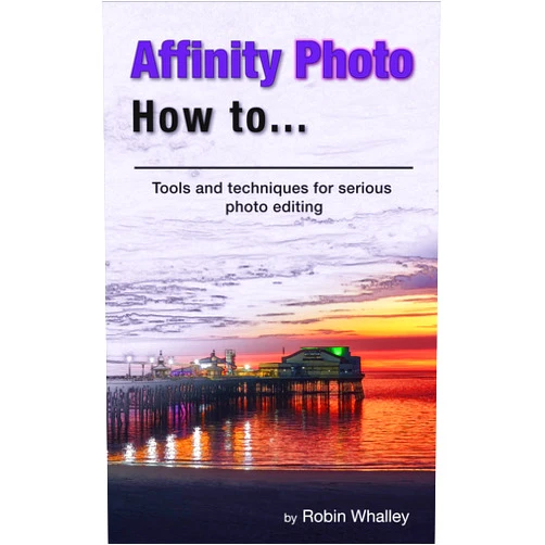 Robin Whalley Affinity Photo How To: Tools and techniques for serious photo editing