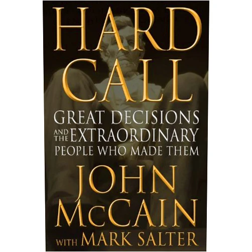 By John McCain (Author), Mark Salter (Author) Hard Call: Great Decisions and the Extraordinary People Who Made Them