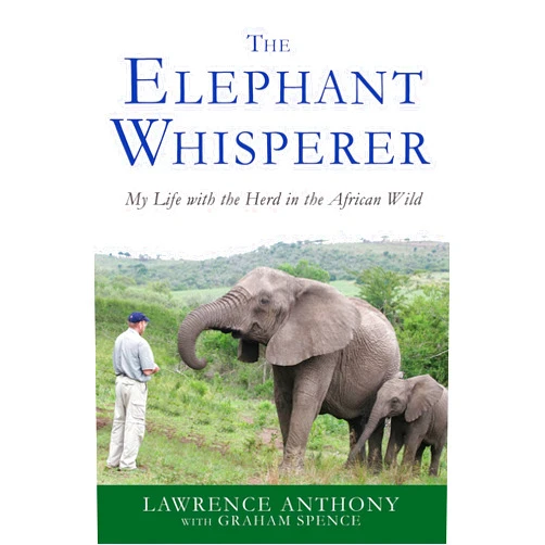 Lawrence Anthony,Graham Spence The Elephant Whisperer: My Life with the Herd in the African Wild (Elephant Whisperer, 1)