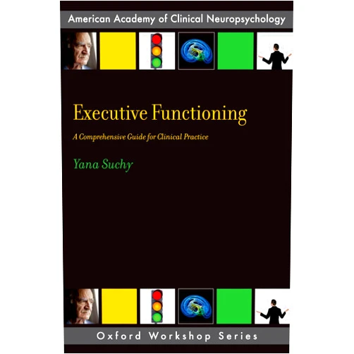 Yana Suchy Executive Functioning: A Comprehensive Guide for Clinical Practice (AACN Workshop Series)